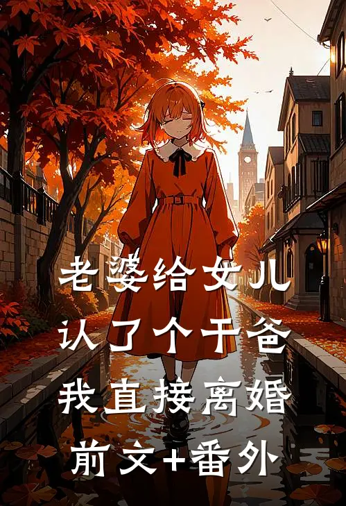老婆给女儿认了个干爸，我直接离婚前文+番外
