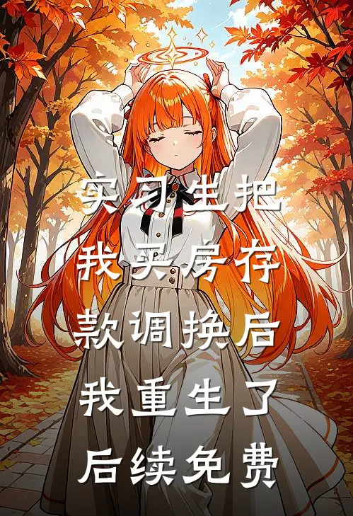 实习生把我买房存款调换后，我重生了后续免费