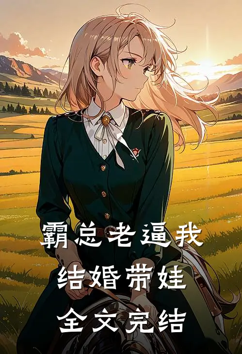 霸总老逼我结婚带娃全文完结