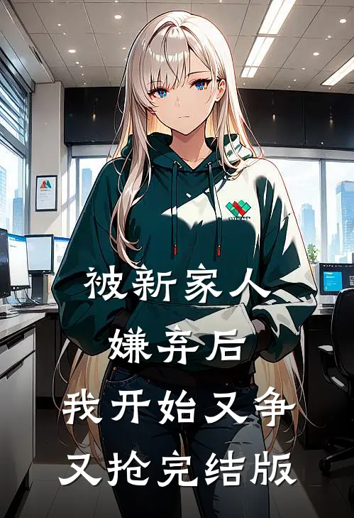 被新家人嫌弃后，我开始又争又抢完结版