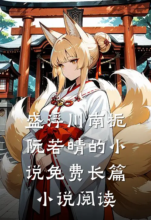 盛浮川南栀阮若晴的小说免费长篇小说阅读