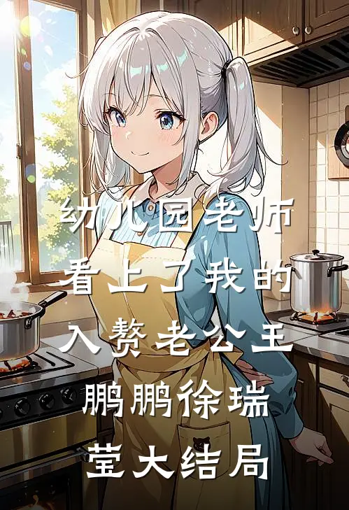 幼儿园老师看上了我的入赘老公王鹏鹏徐瑞莹大结局