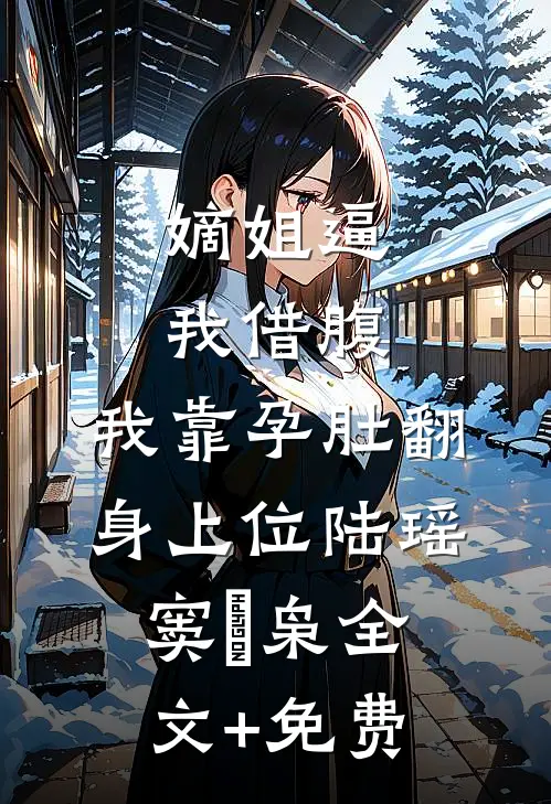 嫡姐逼我借腹，我靠孕肚翻身上位陆瑶窦璟枭全文+免费
