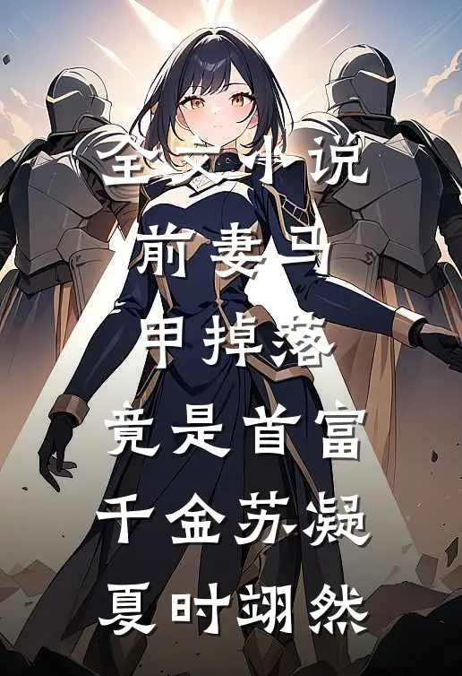 全文小说前妻马甲掉落，竟是首富千金苏凝夏时翊然