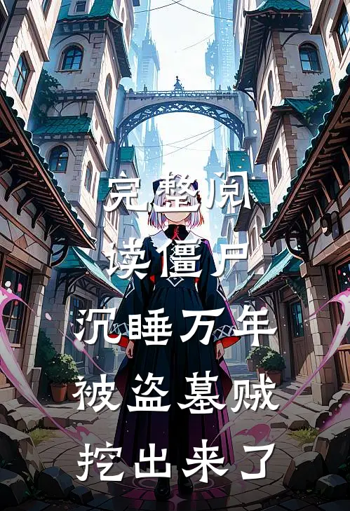 完整阅读僵尸:沉睡万年被盗墓贼挖出来了