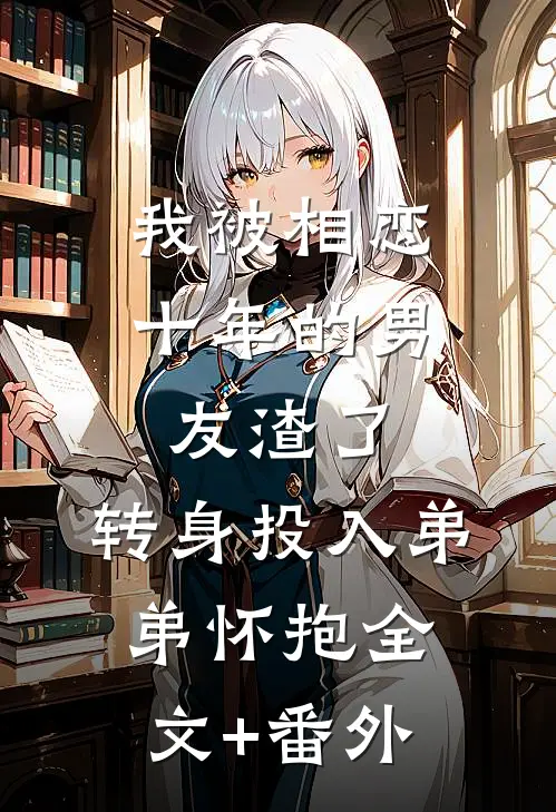 我被相恋十年的男友渣了，转身投入弟弟怀抱全文+番外