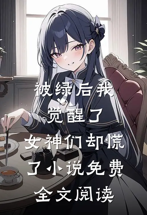被绿后我觉醒了，女神们却慌了小说免费全文阅读