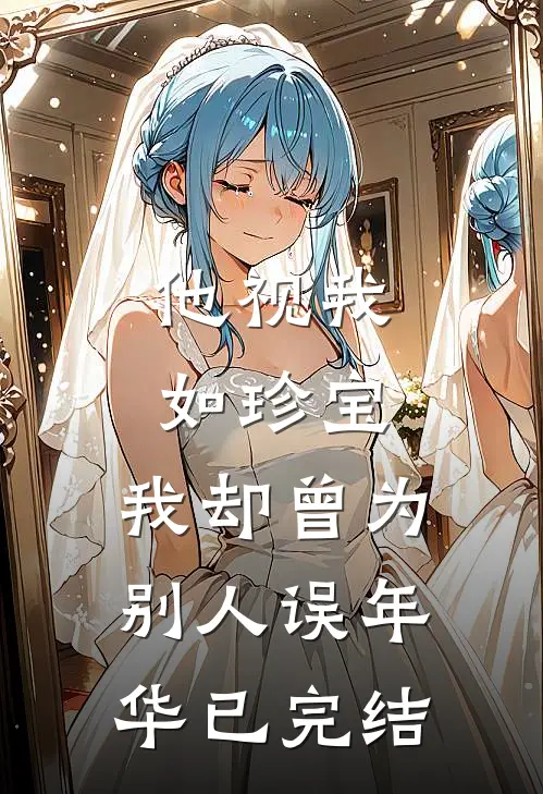 他视我如珍宝，我却曾为别人误年华已完结