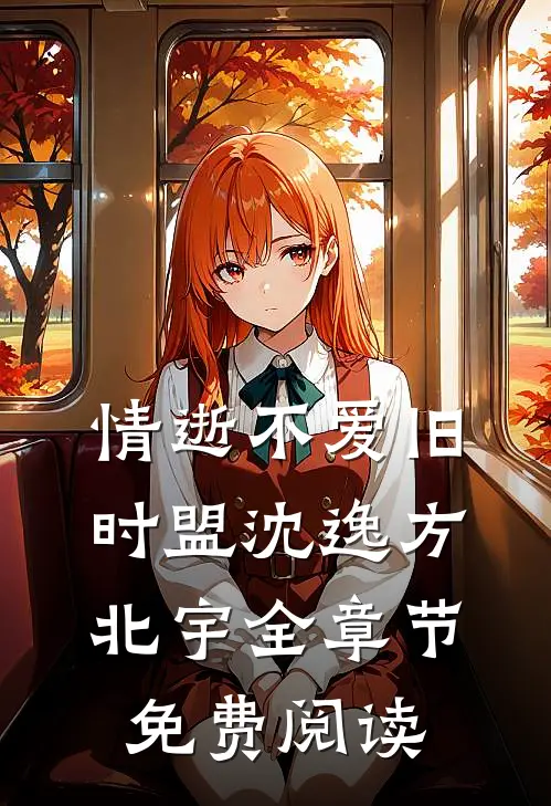 情逝不爱旧时盟沈逸方北宇全章节免费阅读