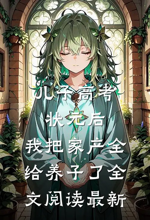 儿子高考状元后，我把家产全给养子了全文阅读最新