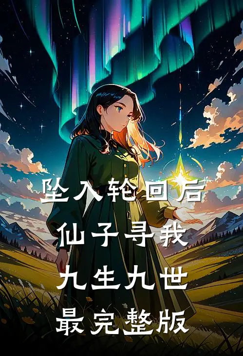 坠入轮回后，仙子寻我九生九世最完整版