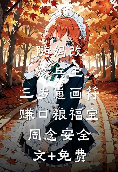 随妈改嫁兵王：三岁崽画符赚口粮福宝周念安全文+免费
