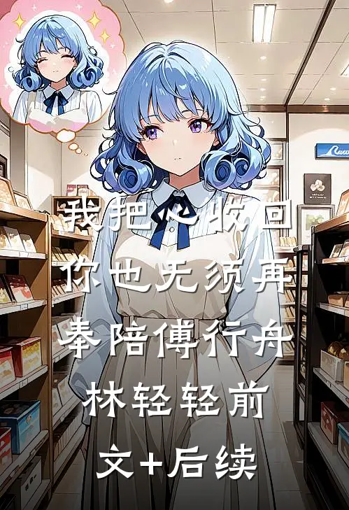 我把心收回，你也无须再奉陪傅行舟林轻轻前文+后续
