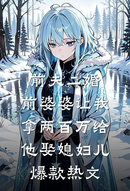前夫二婚，前婆婆让我拿两百万给他娶媳妇儿爆款热文