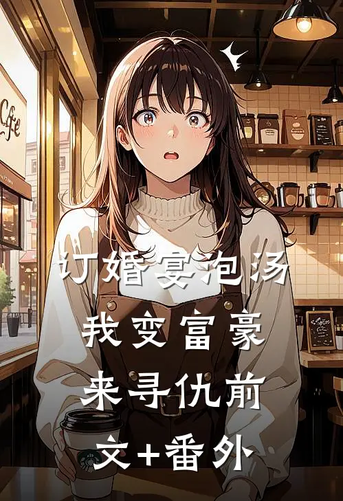 订婚宴泡汤，我变富豪来寻仇前文+番外