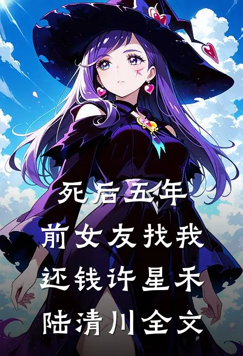死后五年，前女友找我还钱许星禾陆清川全文