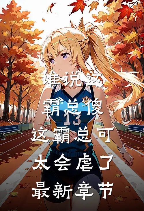 谁说这霸总傻，这霸总可太会虐了最新章节