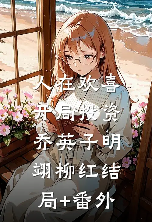 人在欢喜：开局投资乔英子明翊柳红结局+番外