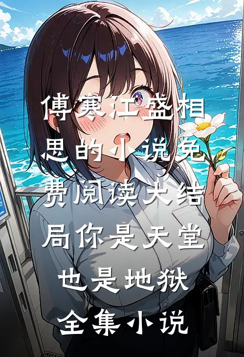 傅寒江盛相思的小说免费阅读大结局你是天堂也是地狱全集小说
