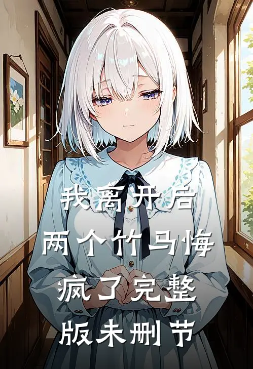 我离开后，两个竹马悔疯了完整版未删节