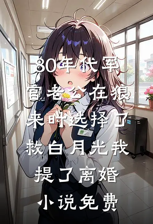 80年代军官老公在狼来时选择了救白月光我提了离婚小说免费