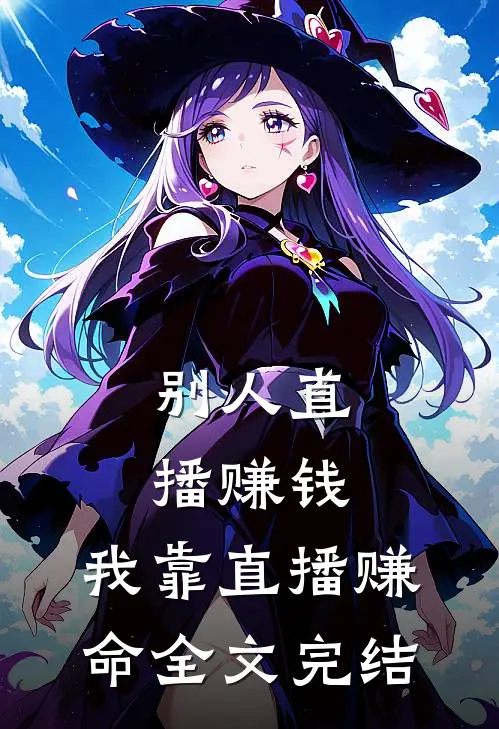 别人直播赚钱，我靠直播赚命全文完结