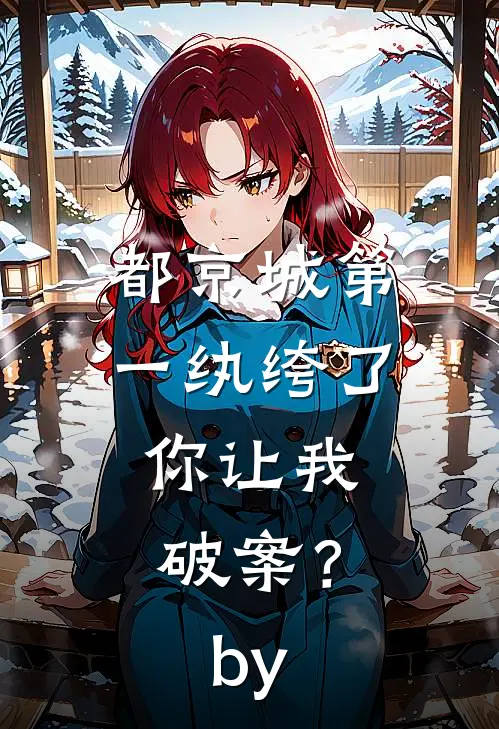 都京城第一纨绔了，你让我破案？by