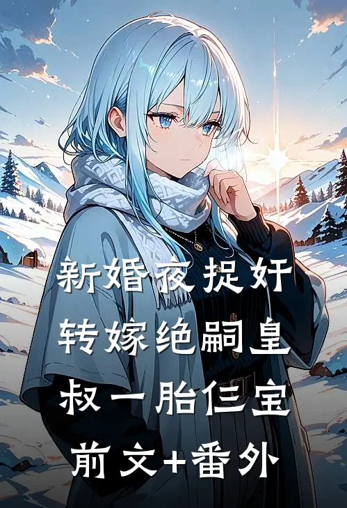 新婚夜捉奸，转嫁绝嗣皇叔一胎仨宝前文+番外