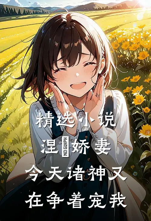 精选小说涅槃娇妻：今天诸神又在争着宠我