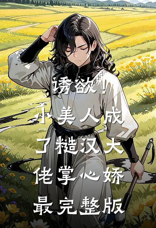 诱欲！小美人成了糙汉大佬掌心娇最完整版