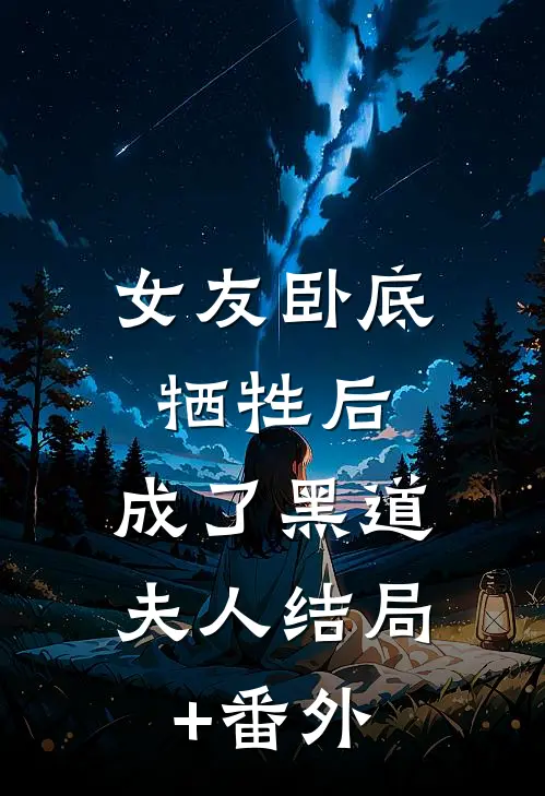 女友卧底牺牲后，成了黑道夫人结局+番外