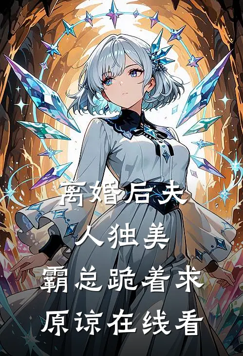 离婚后夫人独美，霸总跪着求原谅在线看