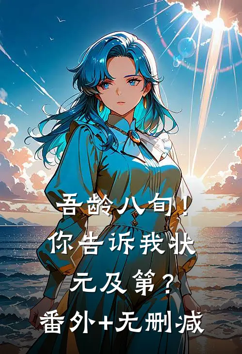 吾龄八旬！你告诉我状元及第？番外+无删减