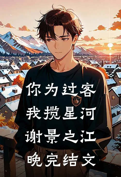 你为过客，我揽星河谢景之江晚完结文