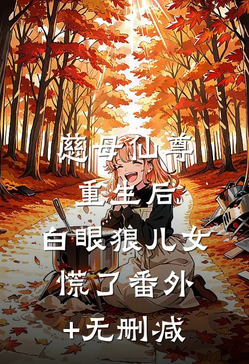 慈母仙尊重生后，白眼狼儿女慌了番外+无删减