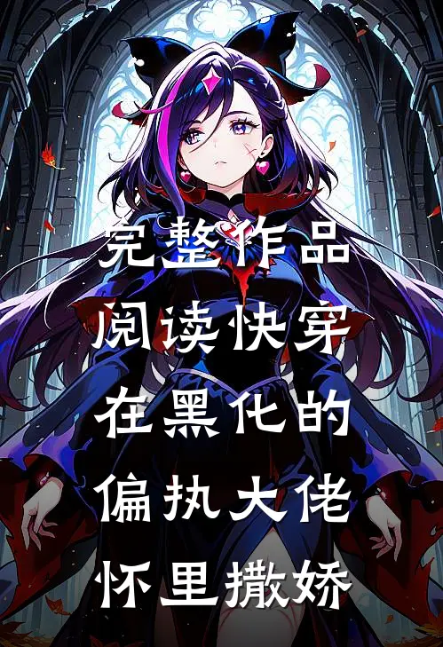 完整作品阅读快穿：在黑化的偏执大佬怀里撒娇