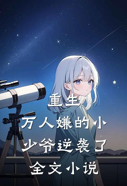 重生：万人嫌的小少爷逆袭了全文小说