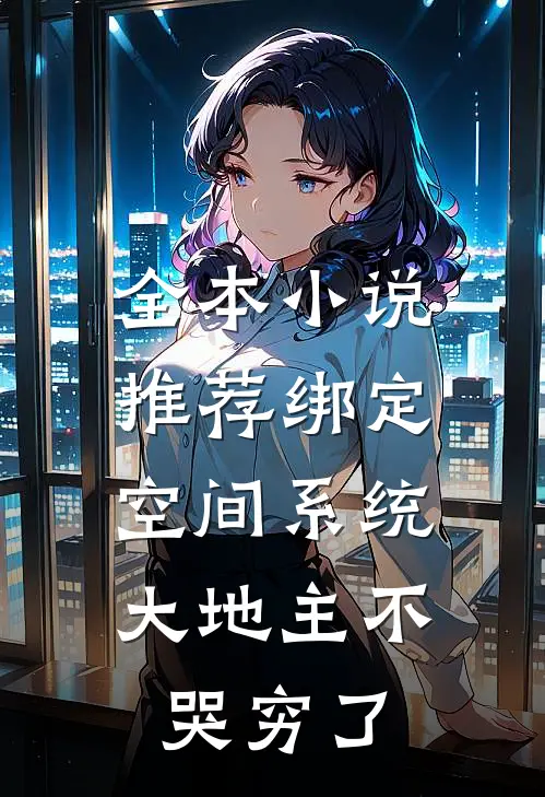 全本小说推荐绑定空间系统：大地主不哭穷了