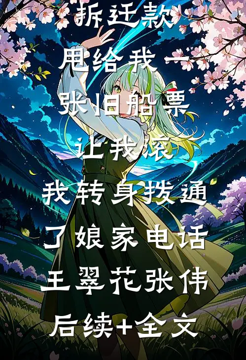 婆婆分完拆迁款，甩给我一张旧船票让我滚，我转身拨通了娘家电话王翠花张伟后续+全文