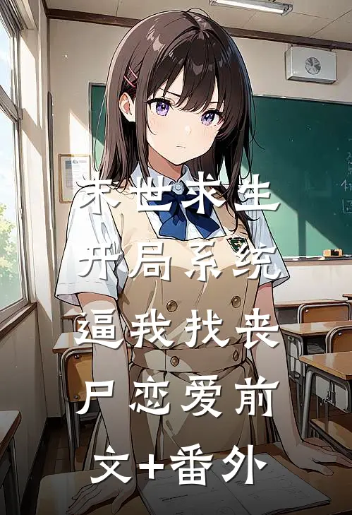 末世求生：开局系统逼我找丧尸恋爱前文+番外