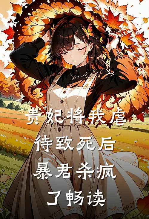 贵妃将我虐待致死后，暴君杀疯了畅读