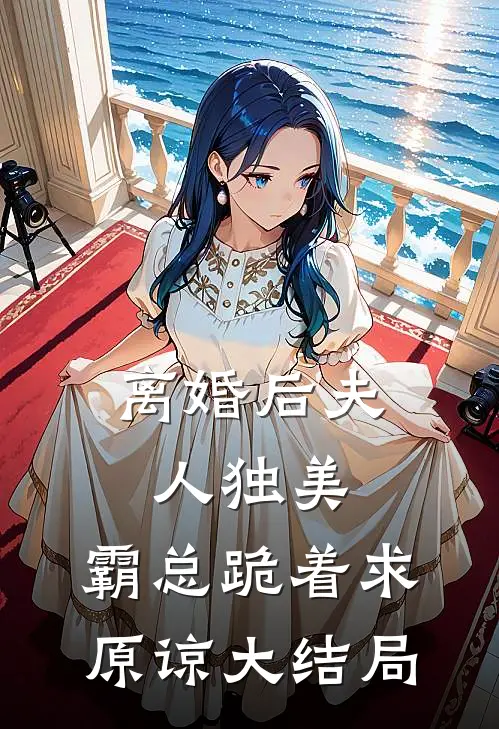 离婚后夫人独美，霸总跪着求原谅大结局