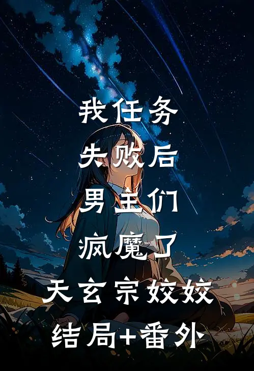 我任务失败后，男主们疯魔了。天玄宗姣姣结局+番外