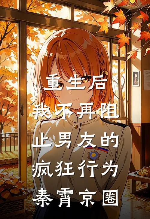 重生后，我不再阻止男友的疯狂行为秦霄京圈