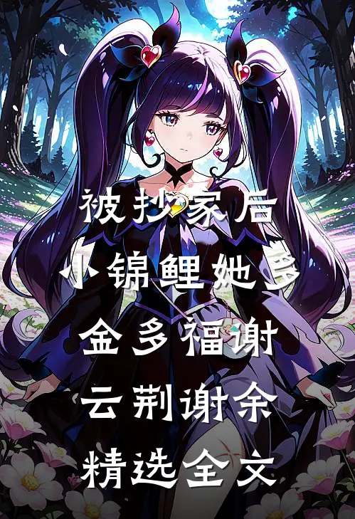 被抄家后，小锦鲤她多金多福谢云荆谢余精选全文