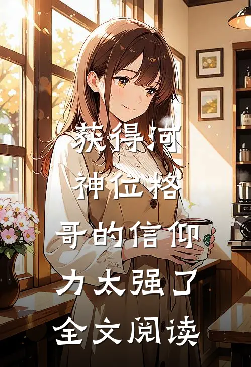 获得河神位格，哥的信仰力太强了全文阅读