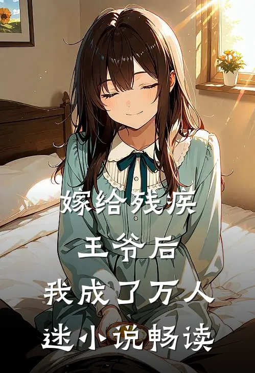 嫁给残疾王爷后，我成了万人迷小说畅读