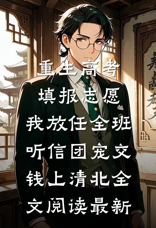 重生高考填报志愿，我放任全班听信团宠交钱上清北全文阅读最新