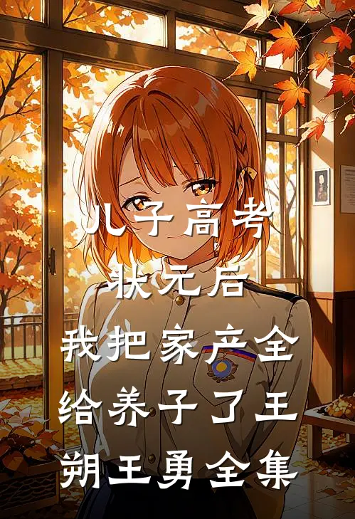儿子高考状元后，我把家产全给养子了王朔王勇全集