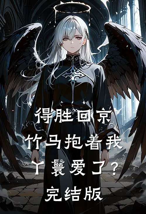 得胜回京，竹马抱着我丫鬟爱了？完结版